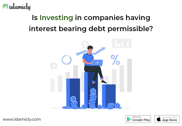 Is Investing in Companies Having Interest Bearing Debt Permissible?